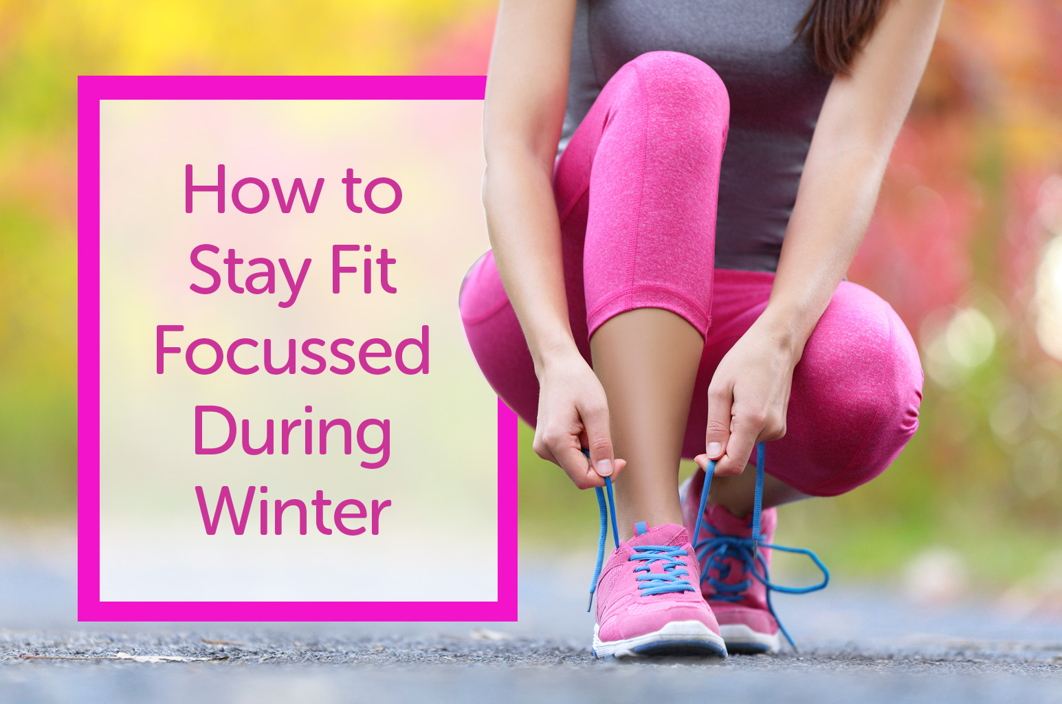 How to Stay Fit Focussed During Winter